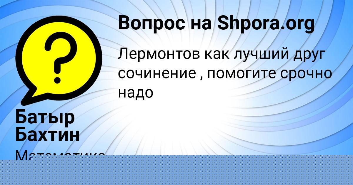 Картинка с текстом вопроса от пользователя Батыр Бахтин