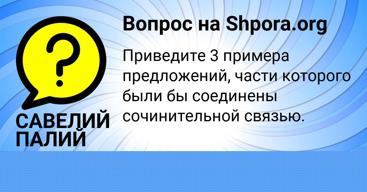 Картинка с текстом вопроса от пользователя САВЕЛИЙ ПАЛИЙ