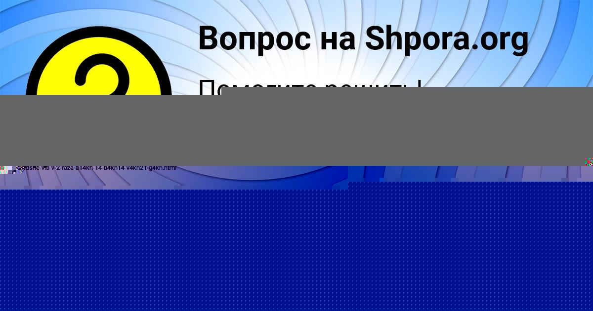 Картинка с текстом вопроса от пользователя АЛЛА СОКОЛЬСКАЯ