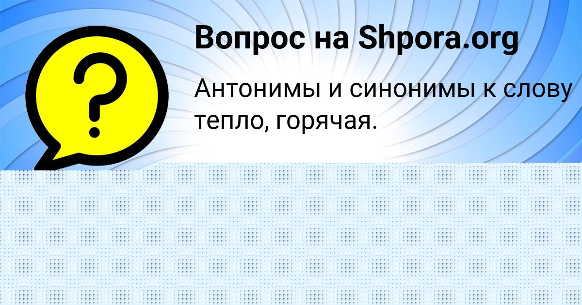 Картинка с текстом вопроса от пользователя Аделия Леонова