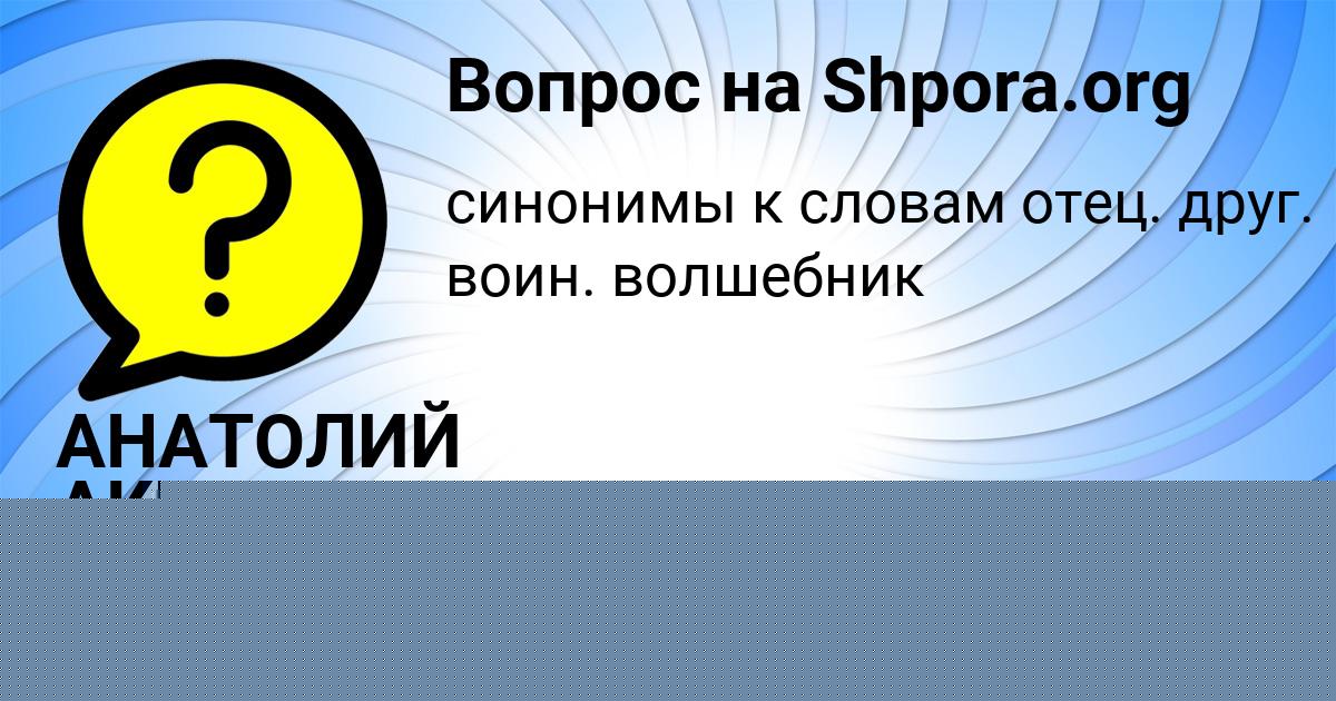 Картинка с текстом вопроса от пользователя АНАТОЛИЙ АКИШИН