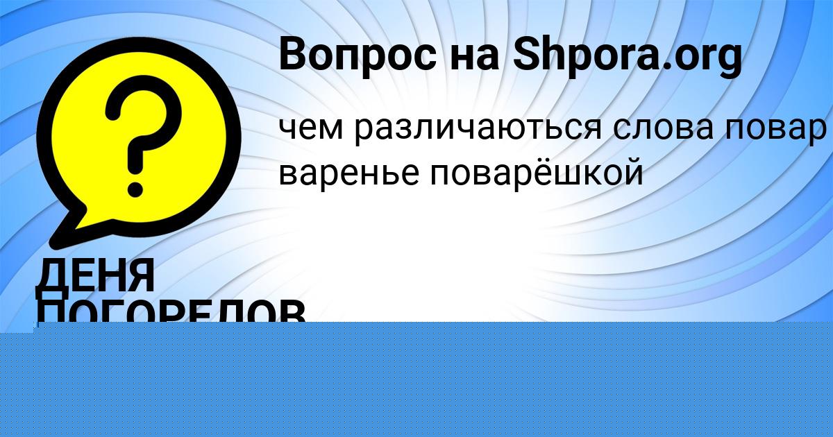 Картинка с текстом вопроса от пользователя ДЕНЯ ПОГОРЕЛОВ