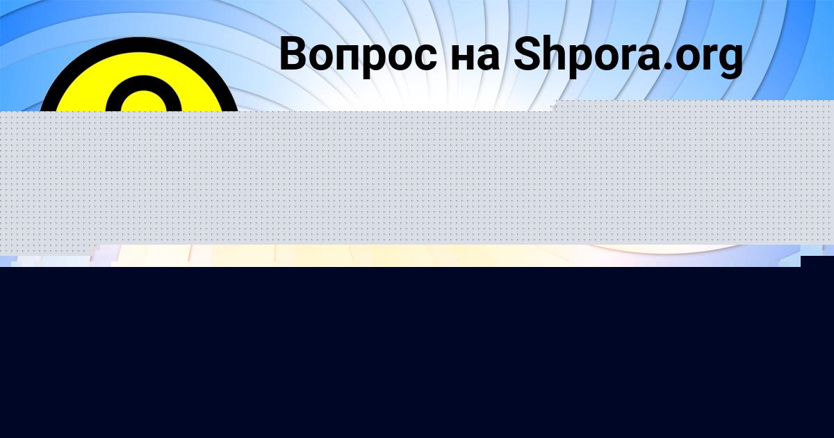 Картинка с текстом вопроса от пользователя Алсу Герасименко