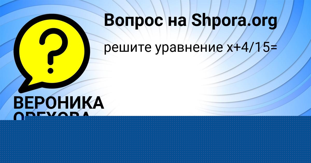 Картинка с текстом вопроса от пользователя ВЕРОНИКА ОРЕХОВА