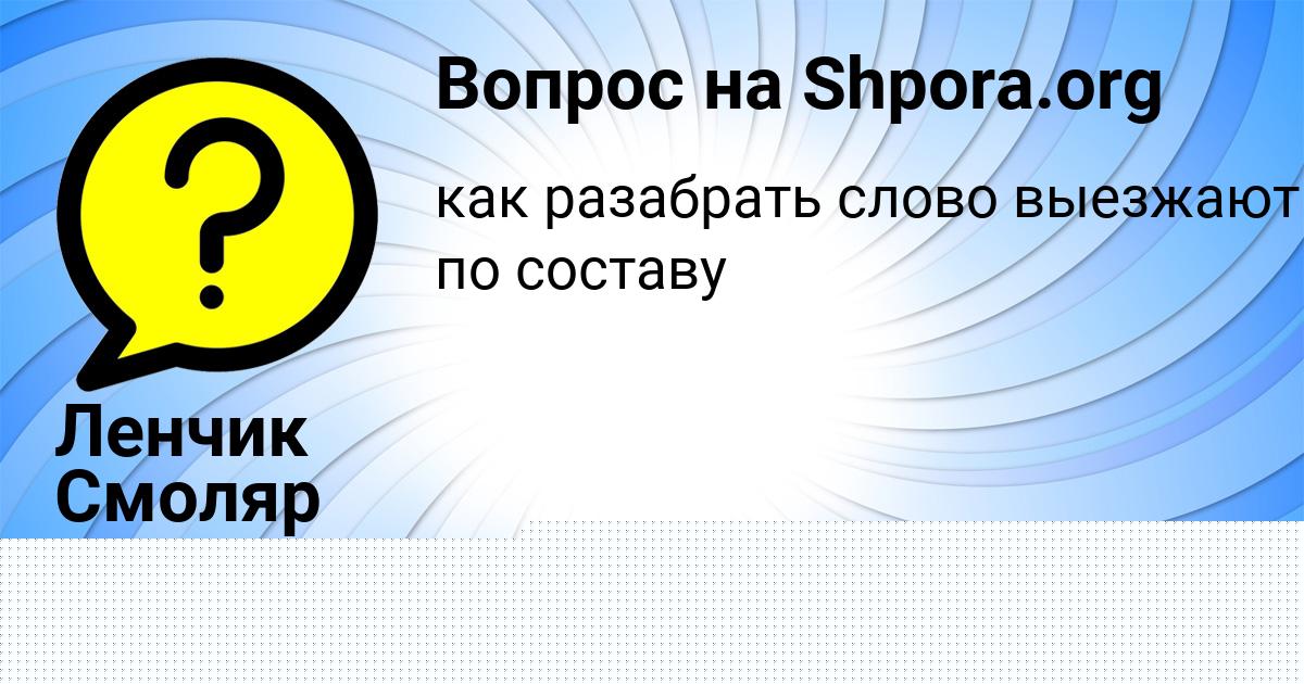 Картинка с текстом вопроса от пользователя Ленчик Смоляр