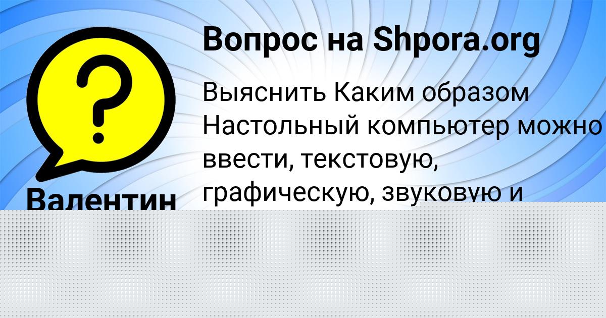 Картинка с текстом вопроса от пользователя Валентин Семёнов