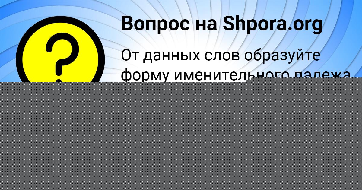Картинка с текстом вопроса от пользователя Ксения Лопухова
