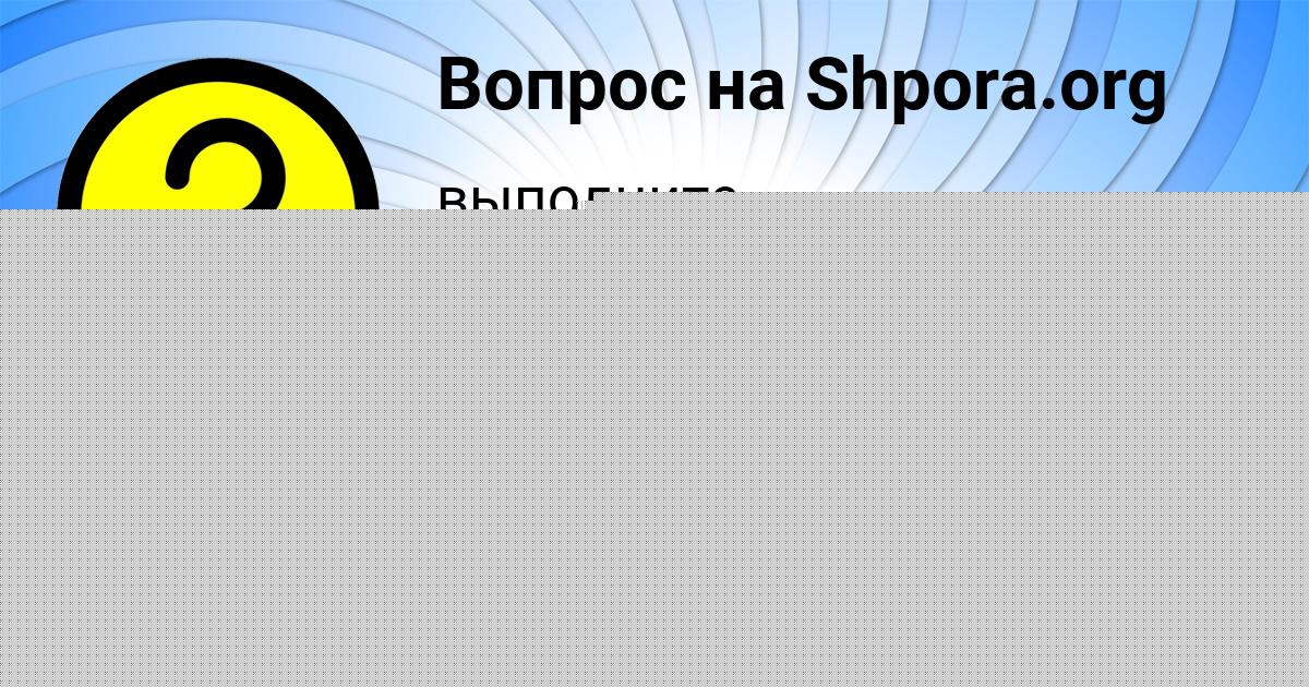 Картинка с текстом вопроса от пользователя СВЕТА ПОВАЛЯЕВА