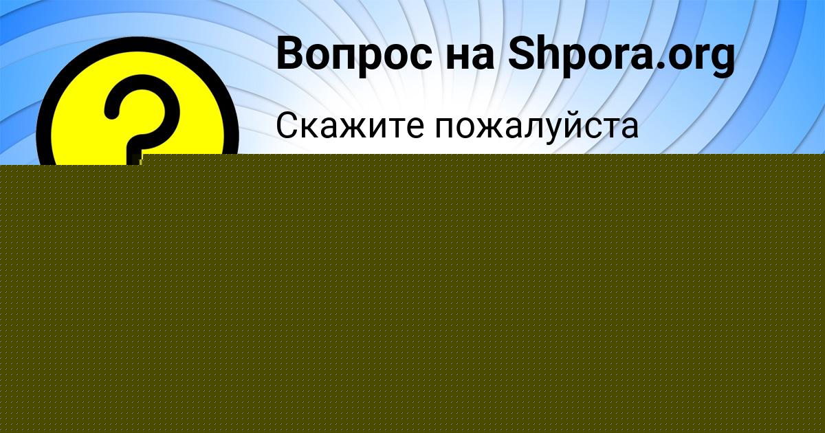 Картинка с текстом вопроса от пользователя Алёна Агишева