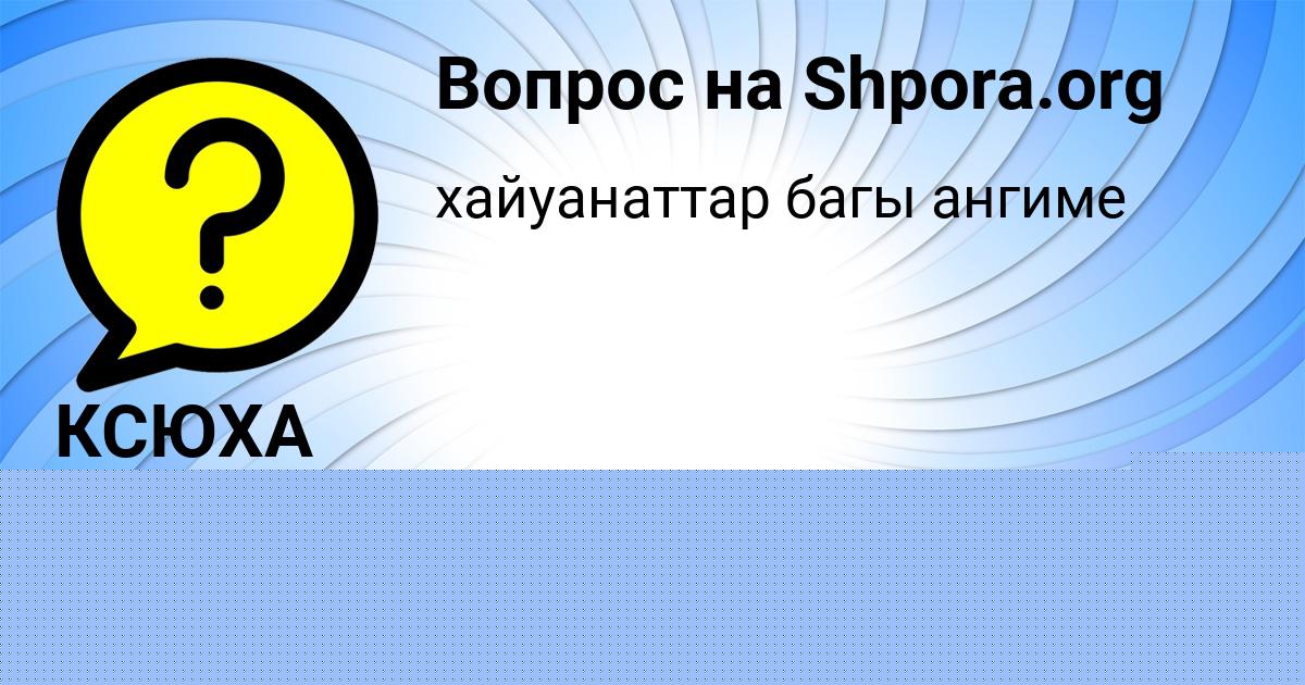 Картинка с текстом вопроса от пользователя КСЮХА КАРПЕНКО
