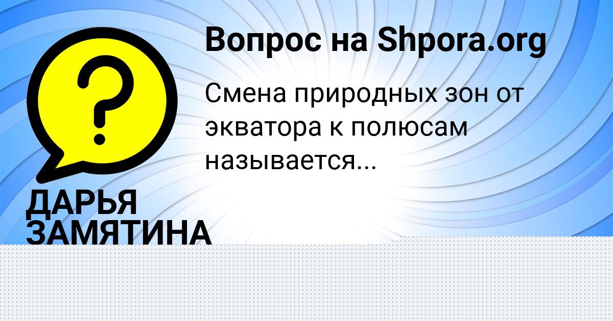 Картинка с текстом вопроса от пользователя ДАРЬЯ ЗАМЯТИНА