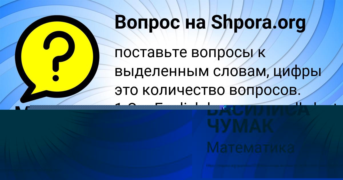 Картинка с текстом вопроса от пользователя ВАСИЛИСА ЧУМАК