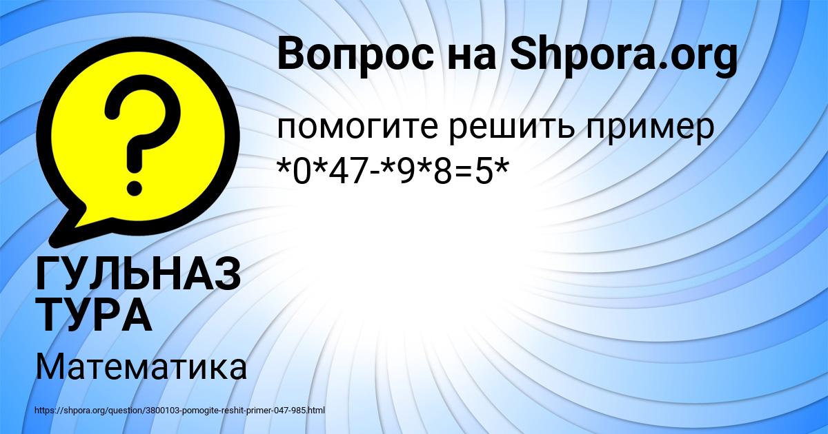 Картинка с текстом вопроса от пользователя ГУЛЬНАЗ ТУРА