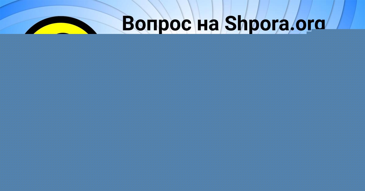Картинка с текстом вопроса от пользователя Лерка Кочергина