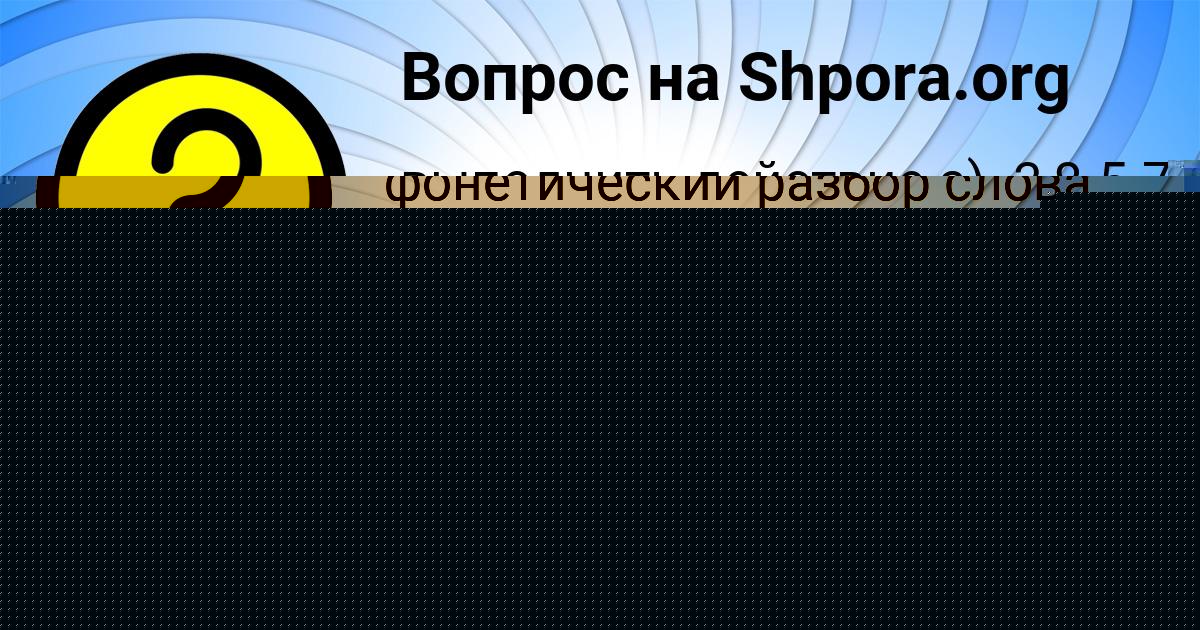 Картинка с текстом вопроса от пользователя АНГЕЛИНА АЛЁШИНА