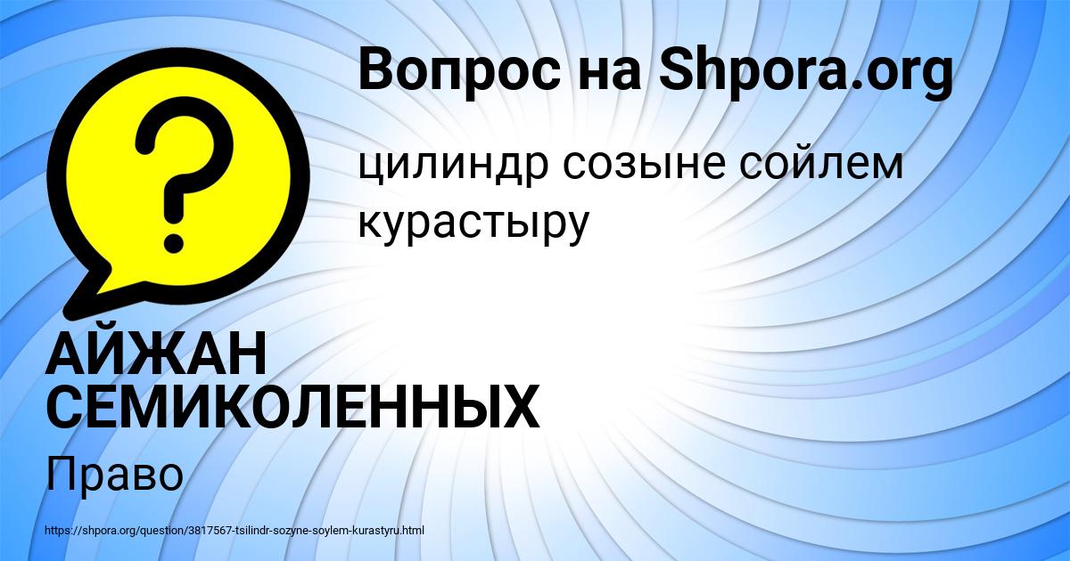 Картинка с текстом вопроса от пользователя АЙЖАН СЕМИКОЛЕННЫХ