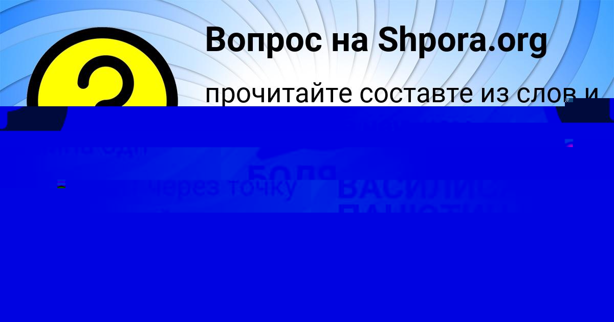 Картинка с текстом вопроса от пользователя ВАСИЛИСА ПАНЮТИНА