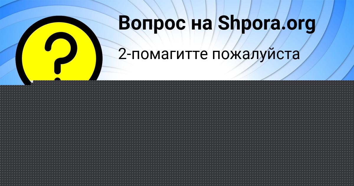 Картинка с текстом вопроса от пользователя Даша Якименко