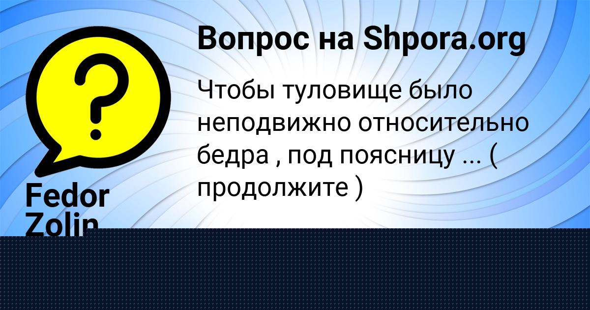 Картинка с текстом вопроса от пользователя елина Марцыпан