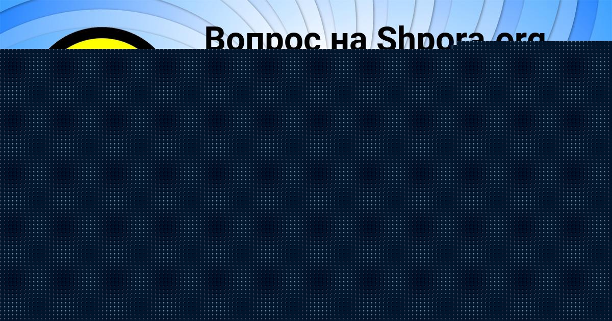 Картинка с текстом вопроса от пользователя Gulnaz Lomova
