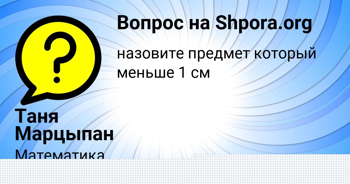Картинка с текстом вопроса от пользователя Таня Марцыпан