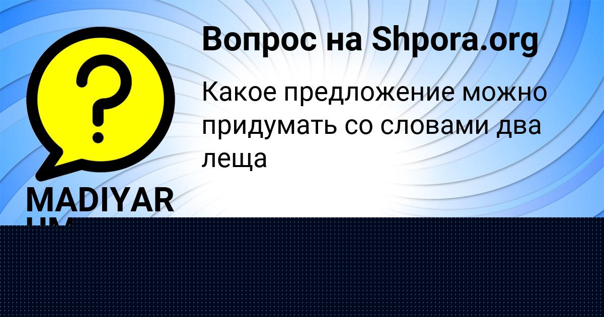 Картинка с текстом вопроса от пользователя MADIYAR UMANEC