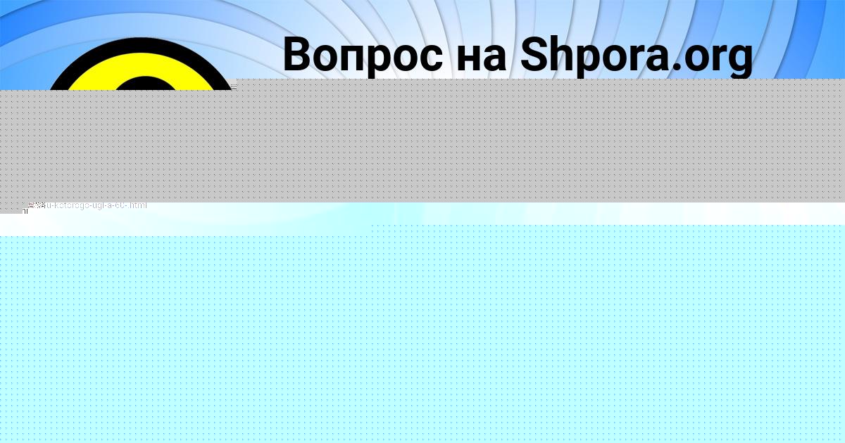 Картинка с текстом вопроса от пользователя Алинка Нахимова