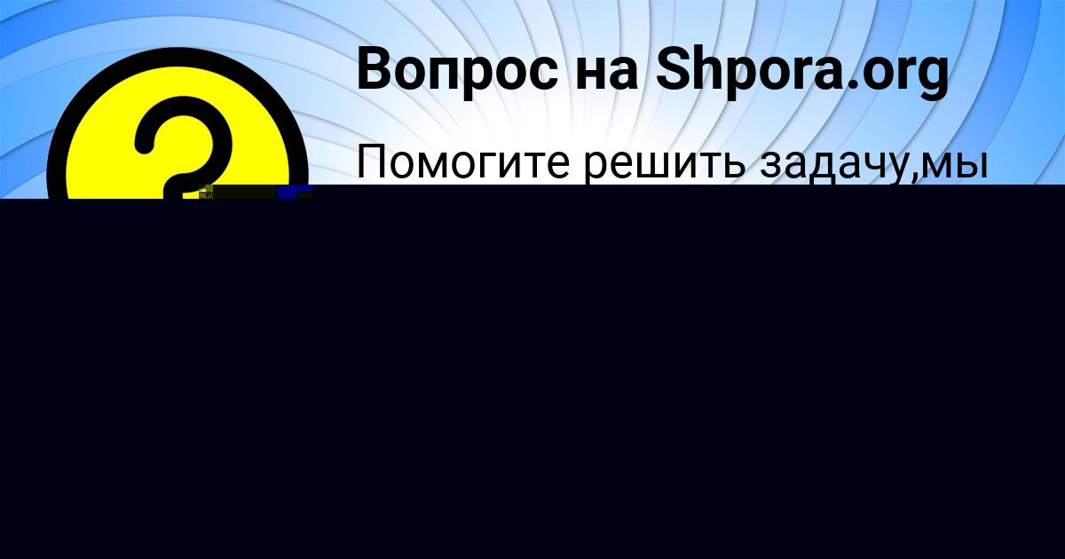 Картинка с текстом вопроса от пользователя Елизавета Губарева