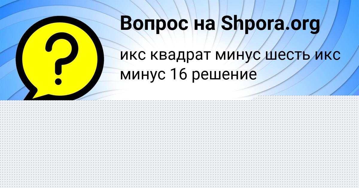 Картинка с текстом вопроса от пользователя Малика Гущина
