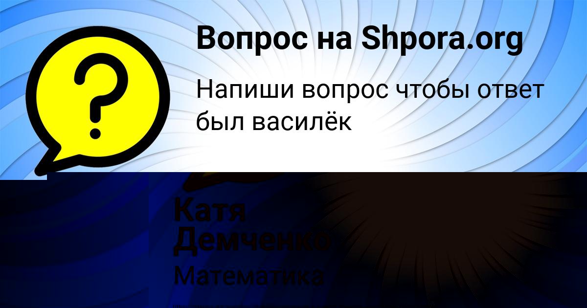 Картинка с текстом вопроса от пользователя Катя Демченко