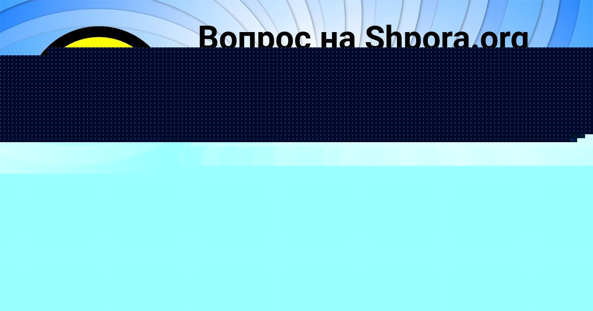 Картинка с текстом вопроса от пользователя ДМИТРИЙ ЗАХАРЕНКО