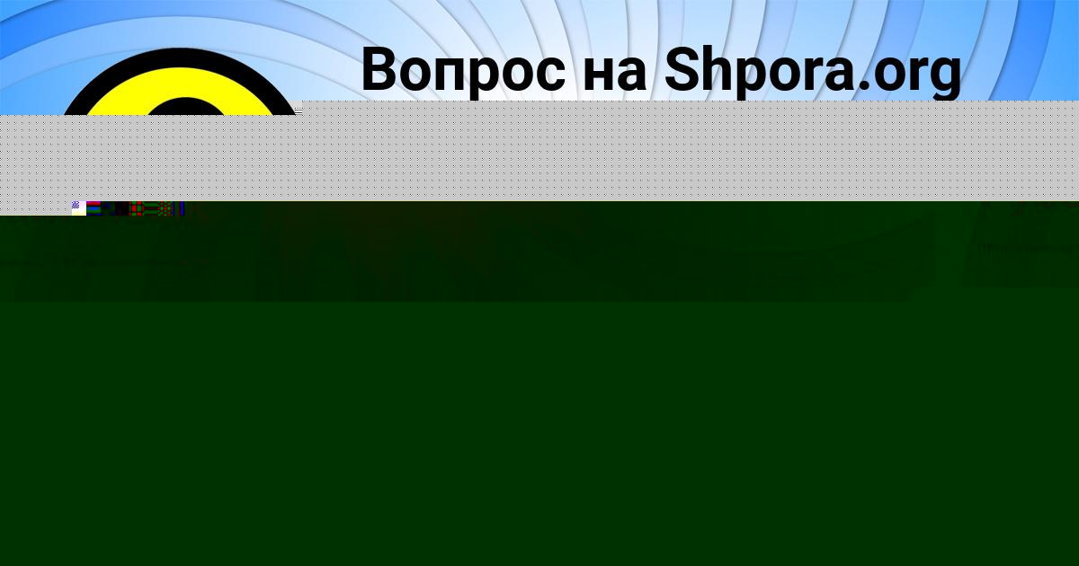 Картинка с текстом вопроса от пользователя ДЖАНА ВОРОБЬЁВА