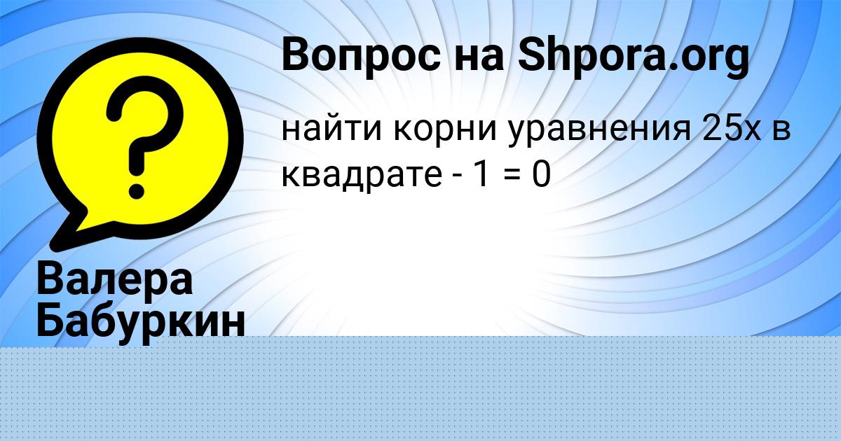 Картинка с текстом вопроса от пользователя Валера Бабуркин
