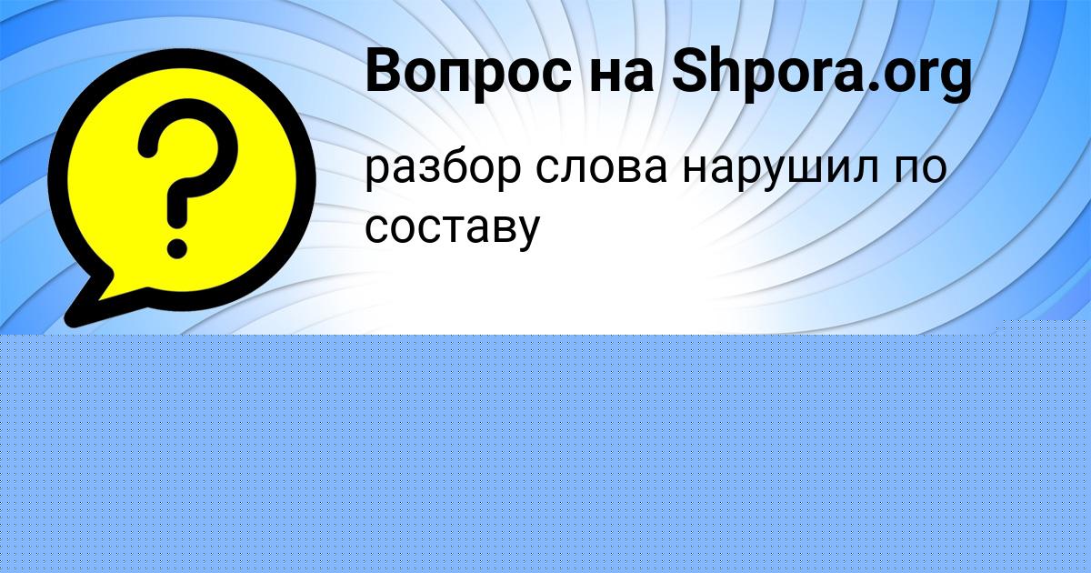Картинка с текстом вопроса от пользователя ЕГОРКА БЫКОВ