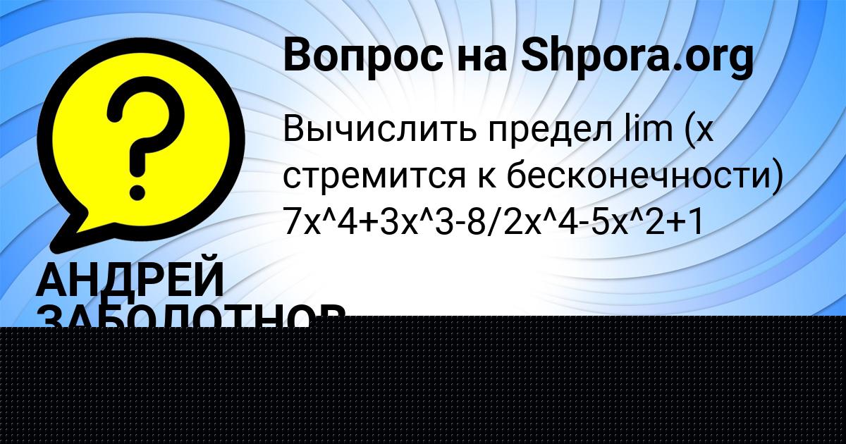 Картинка с текстом вопроса от пользователя АНДРЕЙ ЗАБОЛОТНОВ