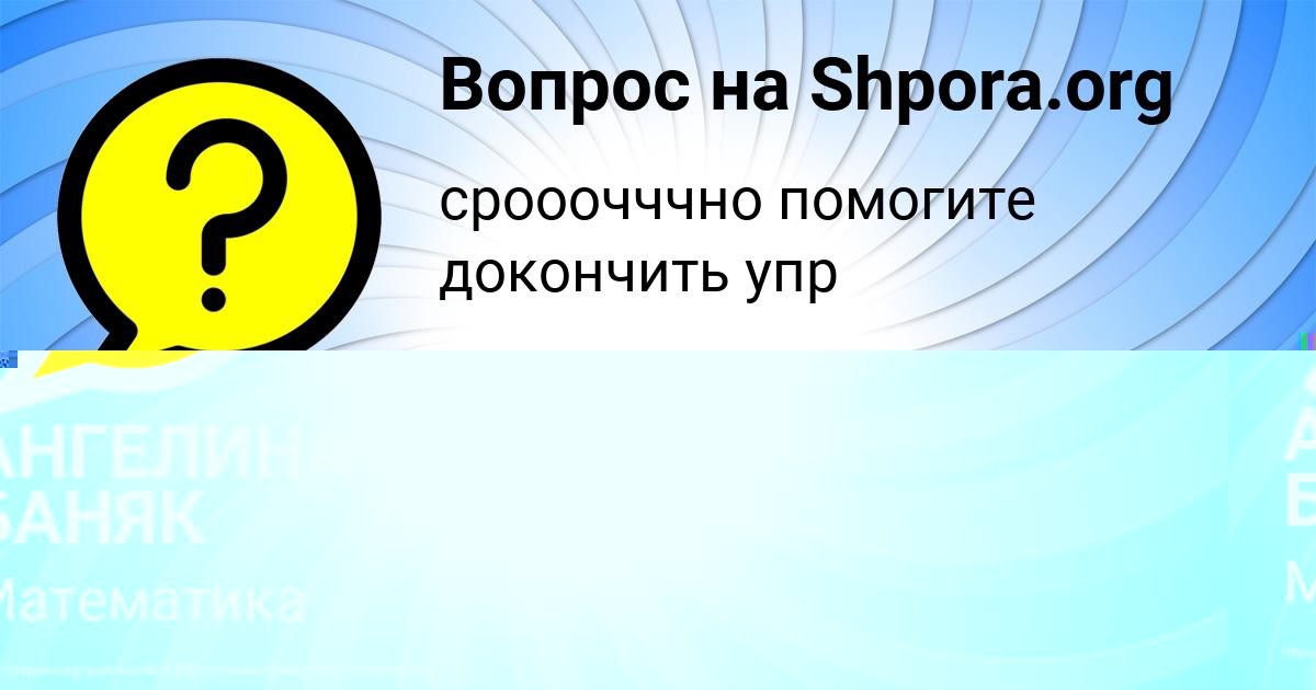 Картинка с текстом вопроса от пользователя АНГЕЛИНА БАНЯК