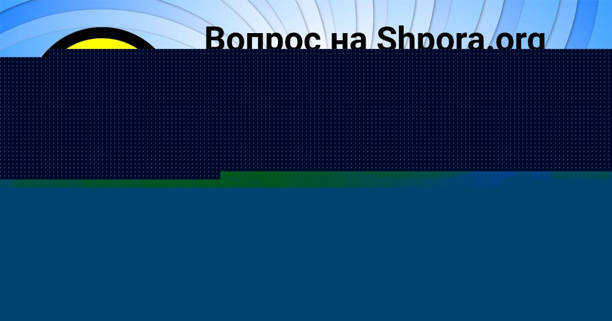 Картинка с текстом вопроса от пользователя МАДИНА МОЛОТКОВА