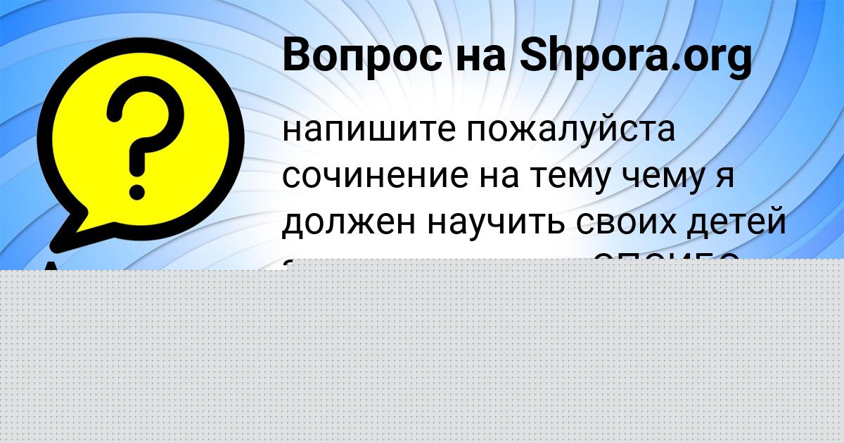 Картинка с текстом вопроса от пользователя ЕСЕНИЯ ПАВЛЕНКО