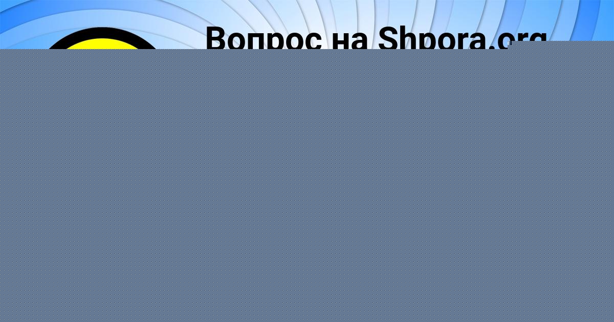 Картинка с текстом вопроса от пользователя КИРА СВЯТКИНА