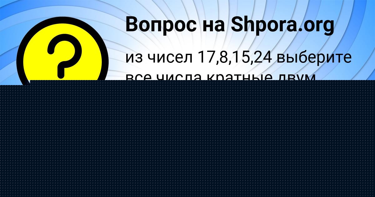 Картинка с текстом вопроса от пользователя Ануш Губарева
