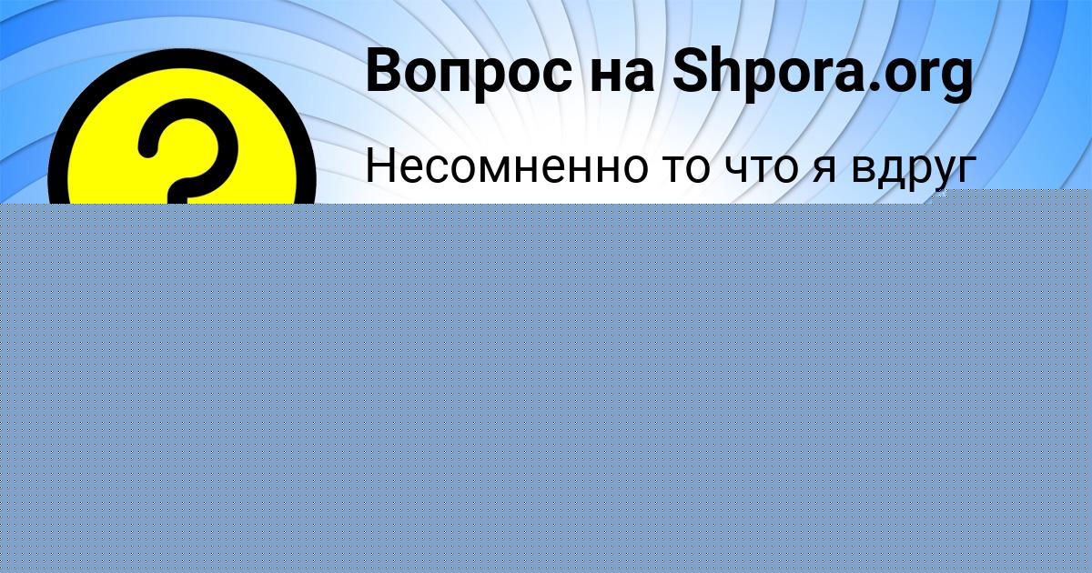 Картинка с текстом вопроса от пользователя Mashka Oreshkina