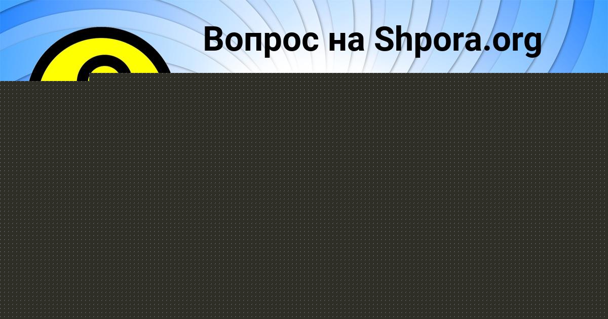 Картинка с текстом вопроса от пользователя Ульяна Емцева
