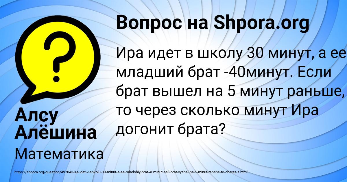 Откуда иришка. Старший брат идет до школы 30 минут а младший 40 минут. Старший брат идет до школы 30 минут а младший 40 минут через сколько.