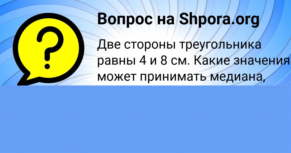 Картинка с текстом вопроса от пользователя Медина Воробей