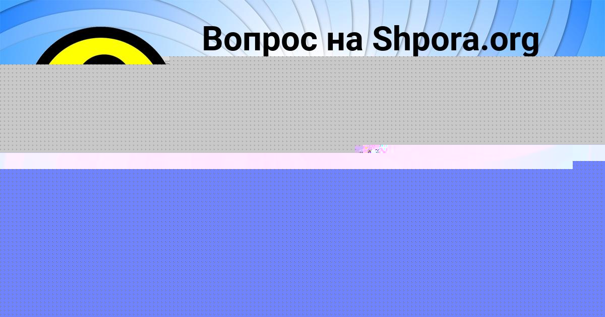 Картинка с текстом вопроса от пользователя АРТЁМ АНТОНОВ