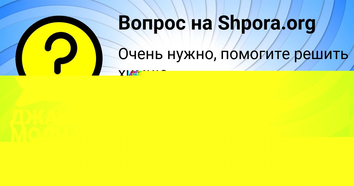 Картинка с текстом вопроса от пользователя ДЖАНА МОЛЧАНОВА