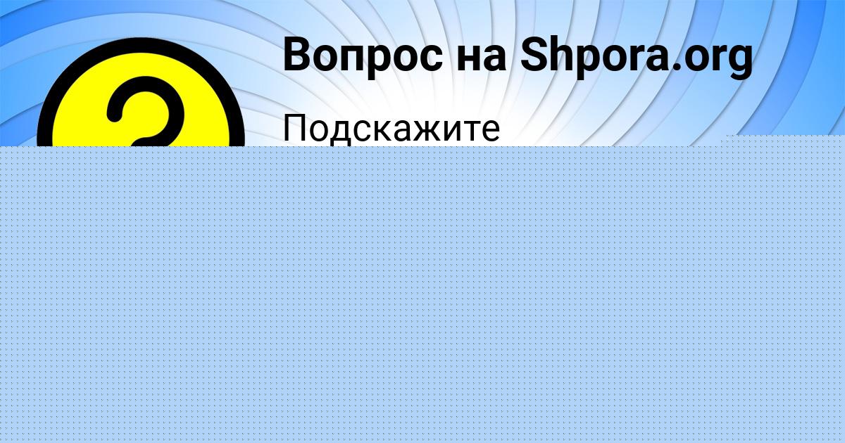 Картинка с текстом вопроса от пользователя ПОЛЯ ЗОЛИНА
