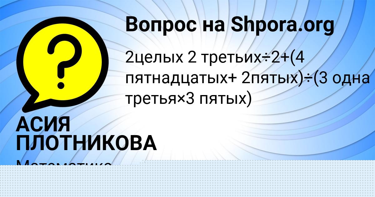 Картинка с текстом вопроса от пользователя АСИЯ ПЛОТНИКОВА
