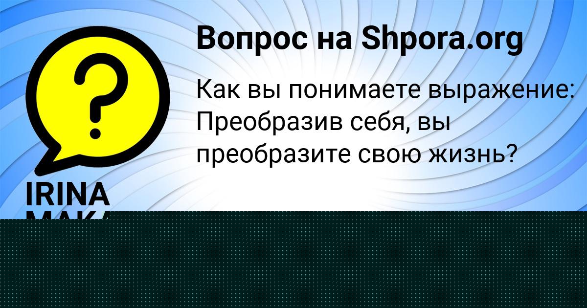 Картинка с текстом вопроса от пользователя IRINA MAKARENKO