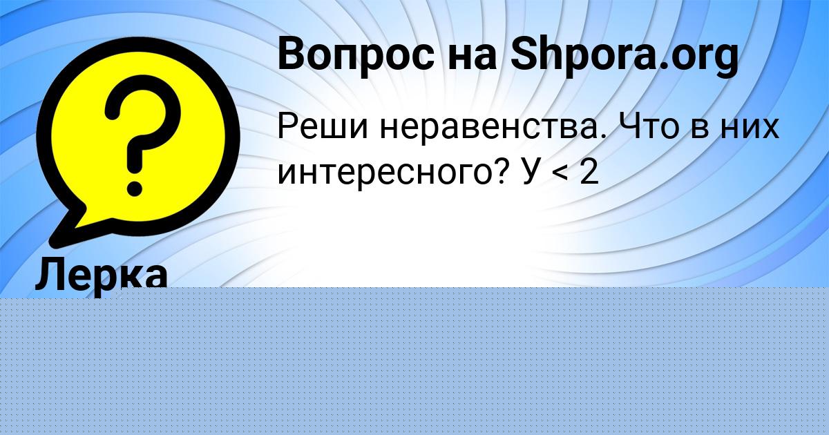 Картинка с текстом вопроса от пользователя Лерка Лазаренко